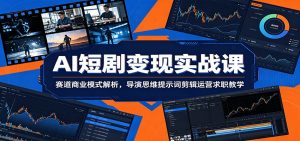 AI短剧变现实战课：赛道商业模式解析，导演思维提示词剪辑运营求职教学-聊项目