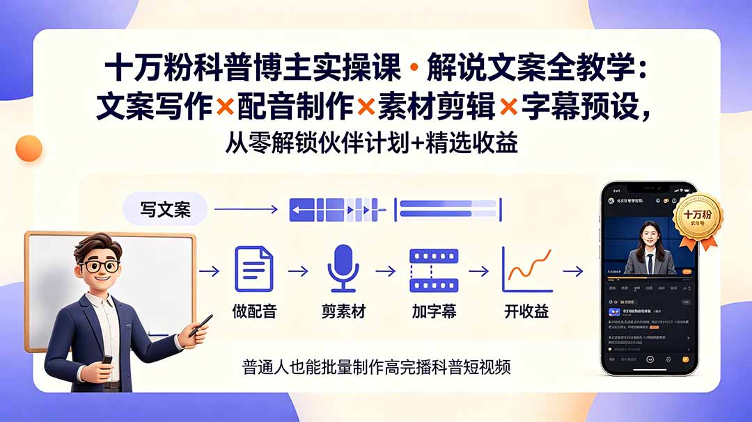 10万粉科普博主实操课-解说文案全教学：文案写作×配音制作×素材剪辑×字幕预设，从零解锁伙伴计划+精选收益-聊项目