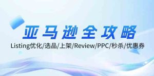 亚马逊全攻略:Listing优化、选品、上架、Review、PPC、秒杀、优惠券等-聊项目