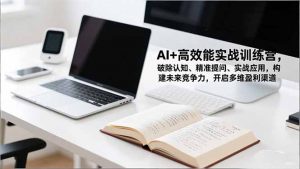 AI+高效能实战训练营，破除认知、精准提问、实战应用，构建未来竞争力，开启多维盈利渠道-聊项目