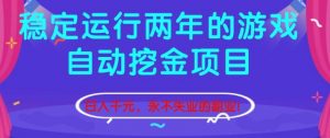 稳定运行两年的游戏自动挖金项目，日入1k+，永不失业的副业【揭秘】-聊项目