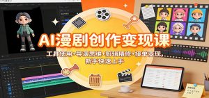 AI漫剧创作变现课:工具使用+导演思维+剪辑精修+接单变现,新手快速上手-聊项目