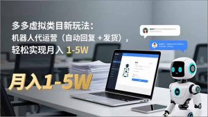 多多 虚拟类目新玩法：机器人代运营(自动回复 + 发货-聊项目