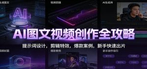 AI图文视频创作全攻略:提示词设计,剪辑特效,爆款案例,新手快速出片-聊项目