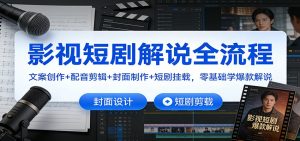 影视短剧解说全流程:文案创作+配音剪辑+封面制作+短剧挂载,零基础学爆款解说-聊项目