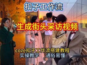 【一键生成街头采访视频工作流】2026保姆级教程来咯!Coze工作流一键搭,街头采访视频直接出片!-聊项目
