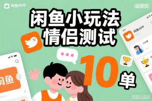 闲鱼小玩法情侣测试，操作简单，没有成本，每天10单-聊项目