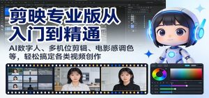 剪映专业版从入门到精通:AI数字人、多机位剪辑、电影感调色等,轻松搞定各类视频创作-聊项目