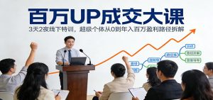 百万UP成交大课：3天2夜线下特训，超级个体从0到年入百万盈利路径拆解-聊项目