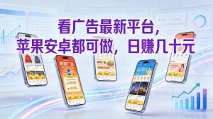 看广告最新平台,苹果安卓都可做,单机日撸几十,不用费脑【揭秘】-聊项目